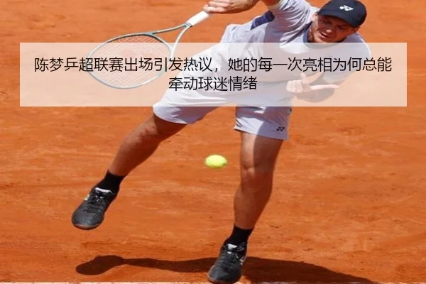 陈梦乒超联赛出场引发热议，她的每一次亮相为何总能牵动球迷情绪 - kaiyun
